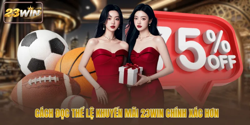 Cách đọc thể lệ khuyến mãi 23WIN chính xác hơn