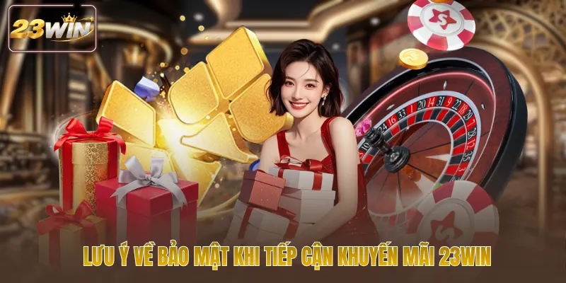 Lưu ý về bảo mật khi tiếp cận khuyến mãi 23WIN