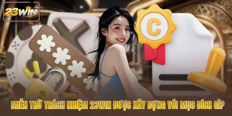 Miễn trừ trách nhiệm 23WIN được xây dựng với mục đích gì