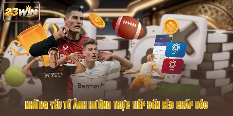 Những yếu tố ảnh hưởng trực tiếp đến kèo chấp góc