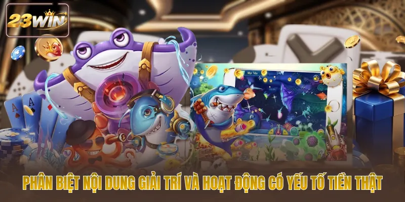 Phân biệt nội dung giải trí và hoạt động có yếu tố tiền thật
