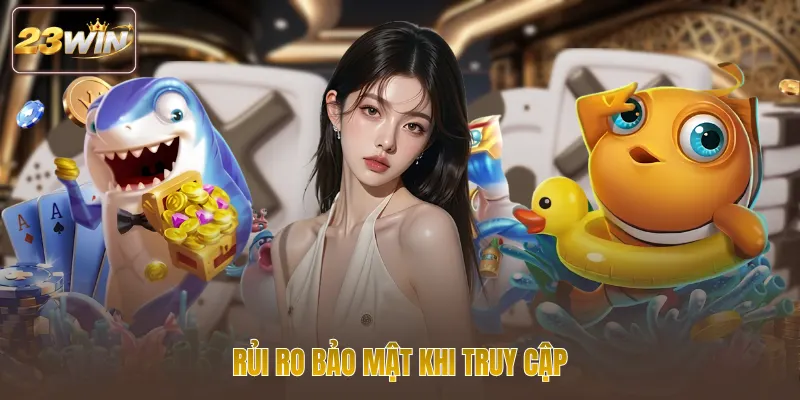 Rủi ro bảo mật khi truy cập