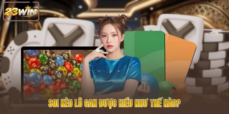 Soi kèo lô gan được hiểu như thế nào